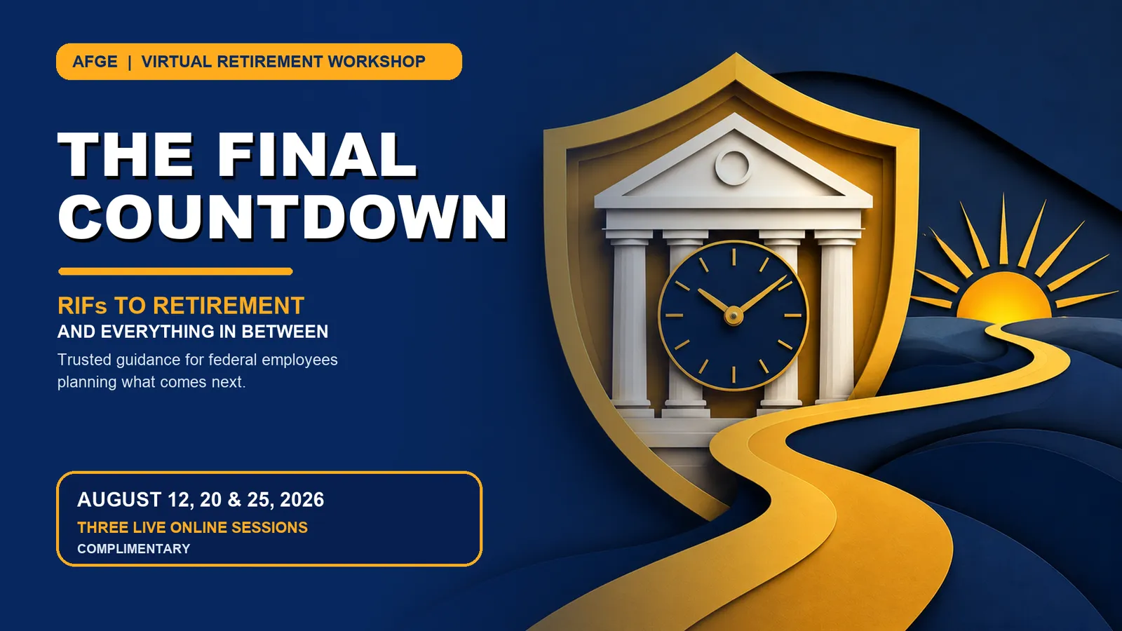 Graphic reading 'The Final Countdown — RIFs to Retirement and Everything in Between: trusted guidance for federal employees planning what comes next,' labeled AFGE Virtual Retirement Workshop, August 12, 20 and 25, 2026, three live online sessions, complimentary. A gold shield holds a federal building with a clock face, and a gold path winds toward a rising sun.
